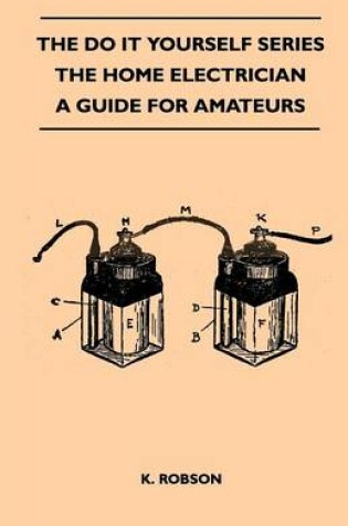 Cover of The Do It Yourself Series - The Home Electrician - A Guide For Amateurs