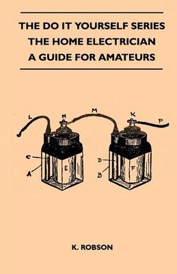 Book cover for The Do It Yourself Series - The Home Electrician - A Guide For Amateurs