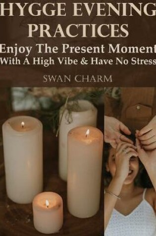 Cover of Hygge Evening Practices - Enjoy The Present Moment With a High Vibe And Have No Stress