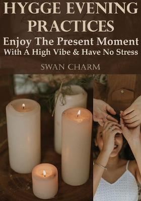 Book cover for Hygge Evening Practices - Enjoy The Present Moment With a High Vibe And Have No Stress