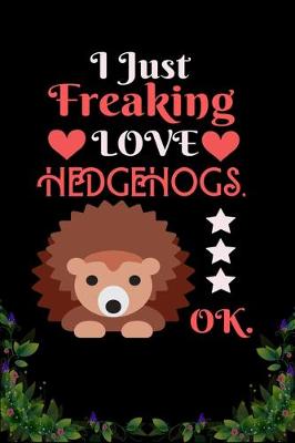 Book cover for I Just Freaking Love Hedgehogs OK