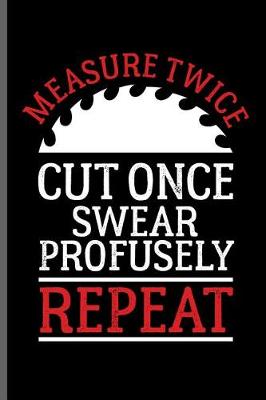 Book cover for Measure twice cut once swear Profusely repeat