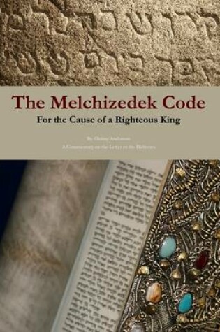 Cover of The Melchizedek Code: for the Cause of a Righteous King
