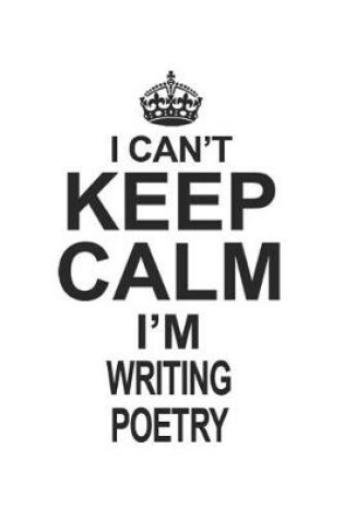 Cover of I Can't Keep Calm I'm Writing Poetry