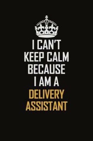 Cover of I Can't Keep Calm Because I Am A Delivery Assistant