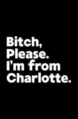 Cover of Bitch, Please. I'm From Charlotte.