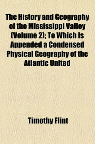 Cover of The History and Geography of the Mississippi Valley; To Which Is Appended a Condensed Physical Geography of the Atlantic United States and the Whole American Continent Volume 2