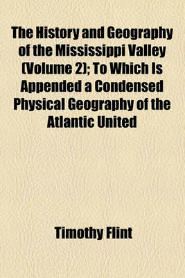 Book cover for The History and Geography of the Mississippi Valley; To Which Is Appended a Condensed Physical Geography of the Atlantic United States and the Whole American Continent Volume 2