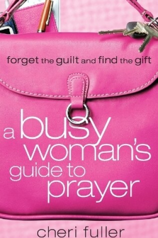 Cover of A Busy Woman's Guide to Prayer