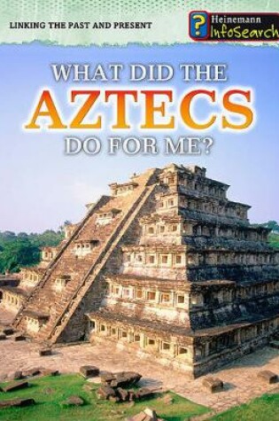 Cover of What Did the Aztecs Do for Me? (Linking the Past and Present)