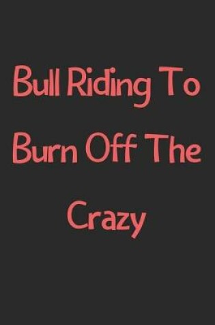 Cover of Bull Riding To Burn Off The Crazy