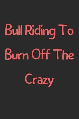 Book cover for Bull Riding To Burn Off The Crazy