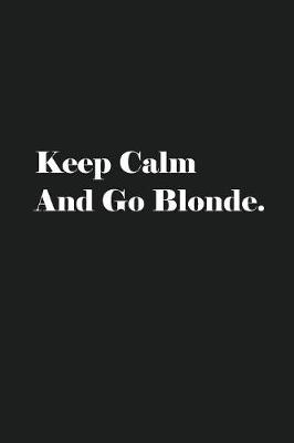 Book cover for Keep Calm And Go Blonde.