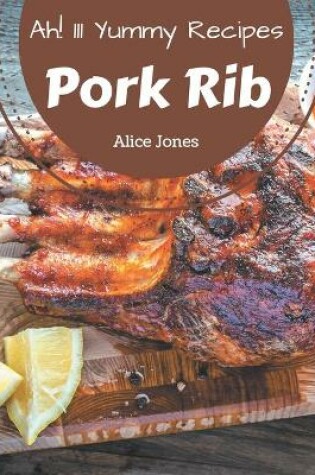 Cover of Ah! 111 Yummy Pork Rib Recipes