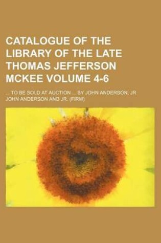 Cover of Catalogue of the Library of the Late Thomas Jefferson McKee Volume 4-6; To Be Sold at Auction by John Anderson, Jr