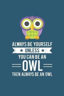 Cover of Always be yourself unless you can be an owl then always be an owl