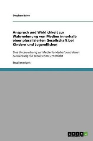 Cover of Anspruch und Wirklichkeit zur Wahrnehmung von Medien innerhalb einer pluralisierten Gesellschaft bei Kindern und Jugendlichen