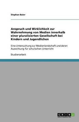 Book cover for Anspruch und Wirklichkeit zur Wahrnehmung von Medien innerhalb einer pluralisierten Gesellschaft bei Kindern und Jugendlichen