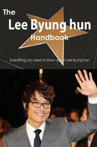 Cover of The Lee Byung Hun Handbook - Everything You Need to Know about Lee Byung Hun