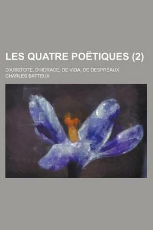 Cover of Les Quatre Poetiques; D'Aristote, D'Horace, de Vida, de Despreaux (2 )