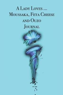 Book cover for A Lady Loves ... Moussaka, Feta Cheese and Ouzo Journal