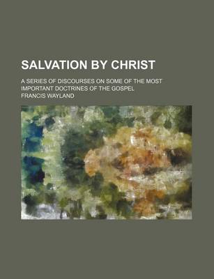 Book cover for Salvation by Christ; A Series of Discourses on Some of the Most Important Doctrines of the Gospel