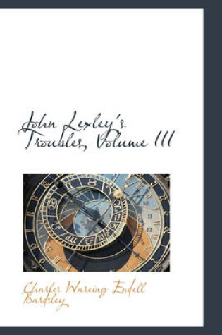 Cover of John Lexley's Troubles, Volume III