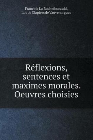 Cover of Reflexions, sentences et maximes morales. Oeuvres choisies