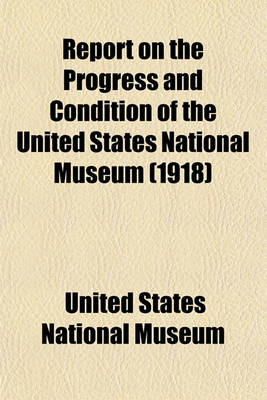 Book cover for Report on the Progress and Condition of the United States National Museum (1918)