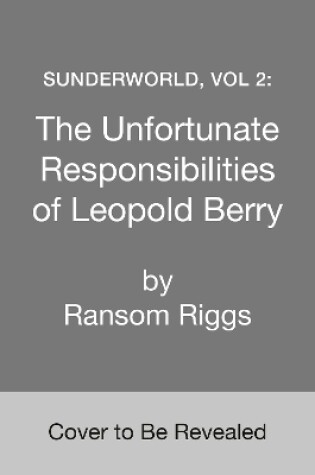 Cover of Sunderworld, Vol 2: The Unfortunate Responsibilities of Leopold Berry