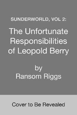 Book cover for Sunderworld, Vol 2: The Unfortunate Responsibilities of Leopold Berry