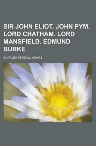 Cover of Sir John Eliot. John Pym. Lord Chatham. Lord Mansfield. Edmund Burke