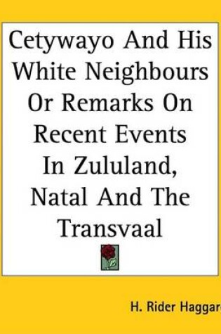 Cover of Cetywayo and His White Neighbours or Remarks on Recent Events in Zululand, Natal and the Transvaal
