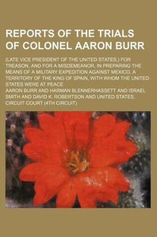 Cover of Reports of the Trials of Colonel Aaron Burr (Volume 2); (Late Vice President of the United States, ) for Treason, and for a Misdemeanor, in Preparing the Means of a Military Expedition Against Mexico, a Territory of the King of Spain, with Whom the United