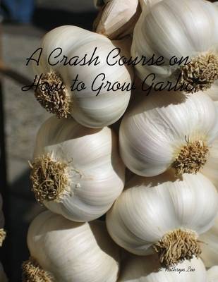 Book cover for A Crash Course on How to Grow Garlic