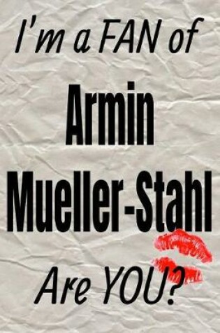 Cover of I'm a Fan of Armin Mueller-Stahl Are You? Creative Writing Lined Journal