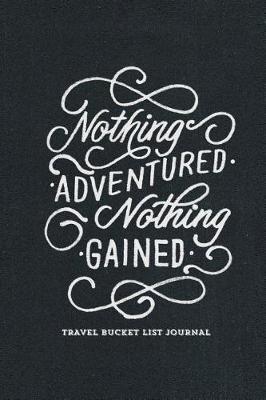 Book cover for Nothing Adventured Nothing Gained Travel Bucket List Journal