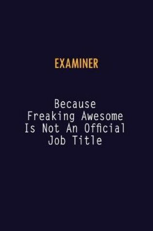 Cover of Examiner Because Freaking Awesome is not An Official Job Title
