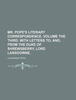 Book cover for Mr. Pope's Literary Correspondence. Volume the Third. with Letters To, And, from the Duke of Shrewsberry, Lord Lansdowne,