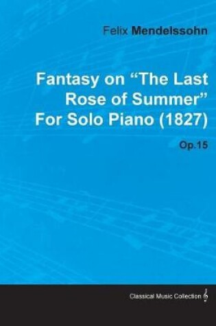 Cover of Fantasy on the Last Rose of Summer by Felix Mendelssohn for Solo Piano (1827) Op.15