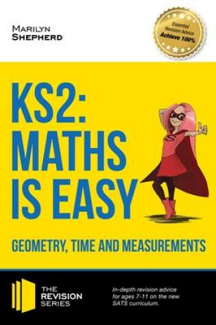 Cover of KS2: Maths is Easy - Geometry, Time and Measurements. In-Depth Revision Advice for Ages 7-11 on the New Sats Curriculum. Achieve 100%