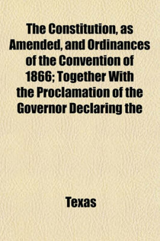 Cover of The Constitution, as Amended, and Ordinances of the Convention of 1866; Together with the Proclamation of the Governor Declaring the