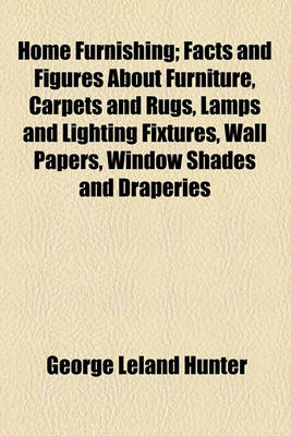 Book cover for Home Furnishing; Facts and Figures about Furniture, Carpets and Rugs, Lamps and Lighting Fixtures, Wall Papers, Window Shades and Draperies, Tapestries, Etc