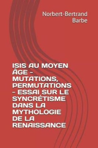 Cover of Isis Au Moyen Âge - Mutations, Permutations - Essai Sur Le Syncrétisme Dans La Mythologie de la Renaissance