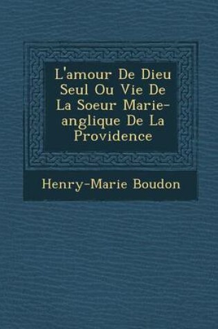 Cover of L'Amour de Dieu Seul Ou Vie de La Soeur Marie-Ang Lique de La Providence