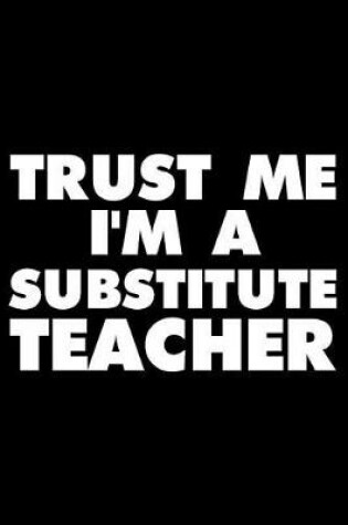 Cover of Trust Me I'm a Substitute Teacher