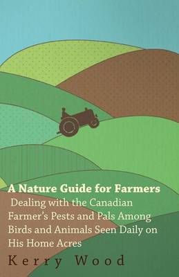 Book cover for A Nature Guide for Farmers - Dealing With the Canadian Farmer's Pests and Pals Among Birds and Animals Seen Daily on His Home Acres