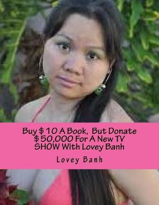 Book cover for Buy $10 a Book, But Donate $50,000 for a New TV Show with Lovey Banh