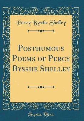 Book cover for Posthumous Poems of Percy Bysshe Shelley (Classic Reprint)