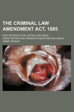 Cover of The Criminal Law Amendment ACT, 1885; With Introduction, Notes, and Index